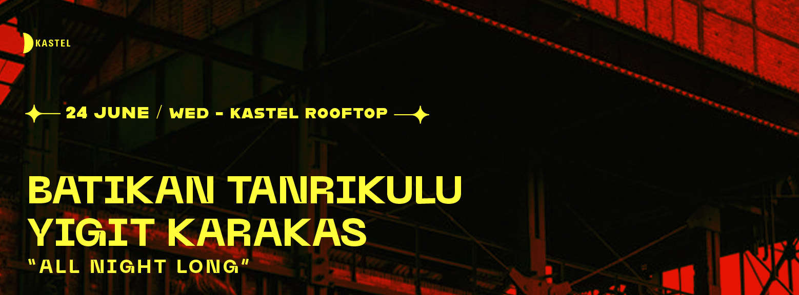 KASTEL #ROOFTOPSERIES w/ BATIKAN TANRIKULU b2b YIGIT KARAKAS (all night long)